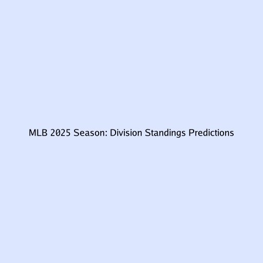 MLB 2025 Season: Division Standings Predictions