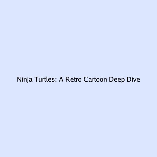 Ninja Turtles: A Retro Cartoon Deep Dive