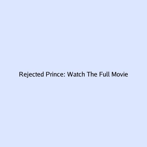 Rejected Prince: Watch The Full Movie