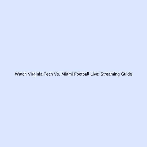 Watch Virginia Tech Vs. Miami Football Live: Streaming Guide